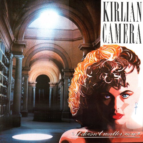 Kirlian Camera - It Doesn't Matter,Now